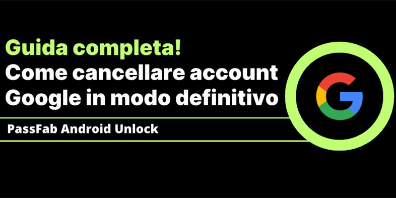 Come eliminare account Google per sempre?